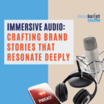 Immersive Audio: Crafting Brand Stories That Resonate Deeply