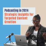 Podcasting in 2024: Strategic Insights for Targeted Content Creation